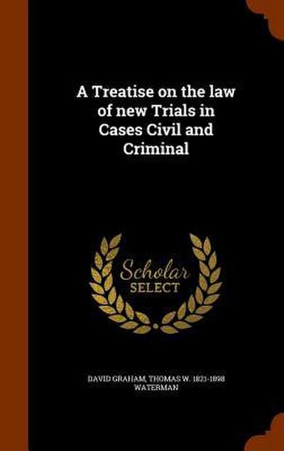 A Treatise on the law of new Trials in Cases Civil and Criminal