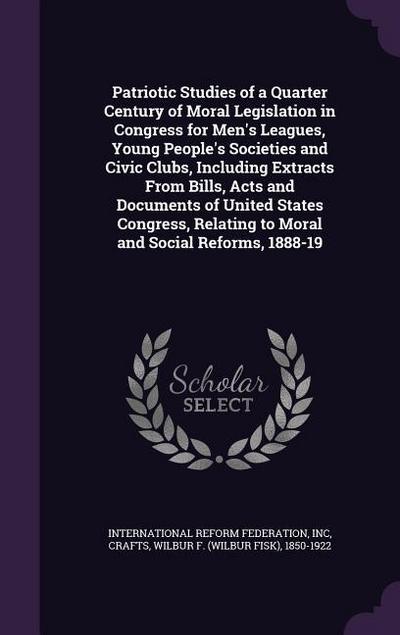 Patriotic Studies of a Quarter Century of Moral Legislation in Congress for Men’s Leagues, Young People’s Societies and Civic Clubs, Including Extract