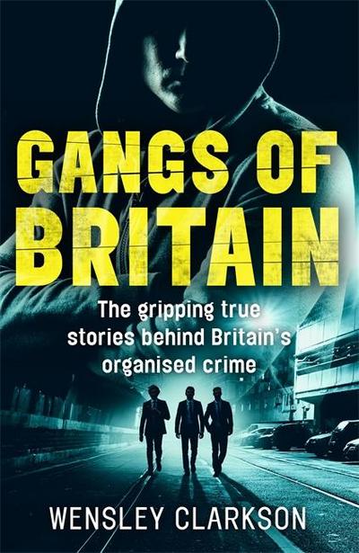 Gangs of Britain - The Gripping True Stories Behind Britain’s Organised Crime