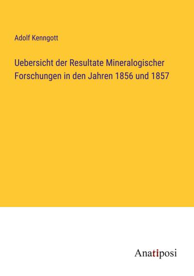 Uebersicht der Resultate Mineralogischer Forschungen in den Jahren 1856 und 1857