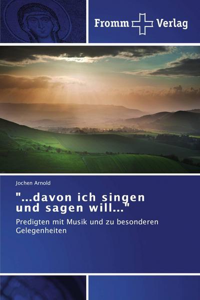 "...davon ich singen und sagen will..."