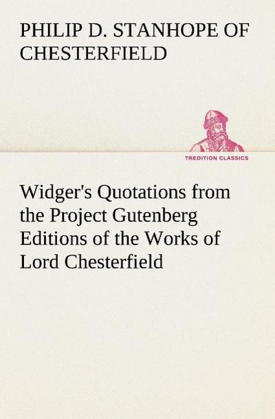 Widger’s Quotations from the Project Gutenberg Editions of the Works of Lord Chesterfield