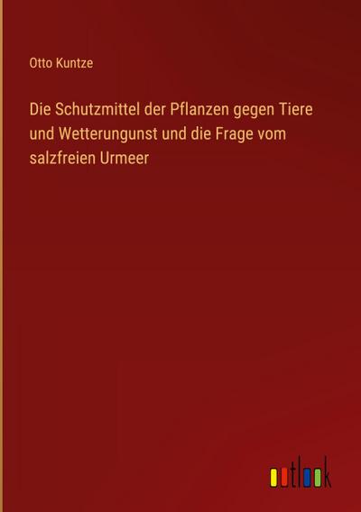 Die Schutzmittel der Pflanzen gegen Tiere und Wetterungunst und die Frage vom salzfreien Urmeer