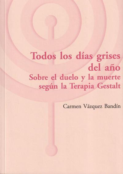 Todos los días grises del año : sobre el duelo y la muerte según la terapia Gestalt