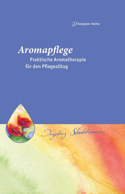 Aromapflege - Praktische Aromatherapie für den Pflegealltag