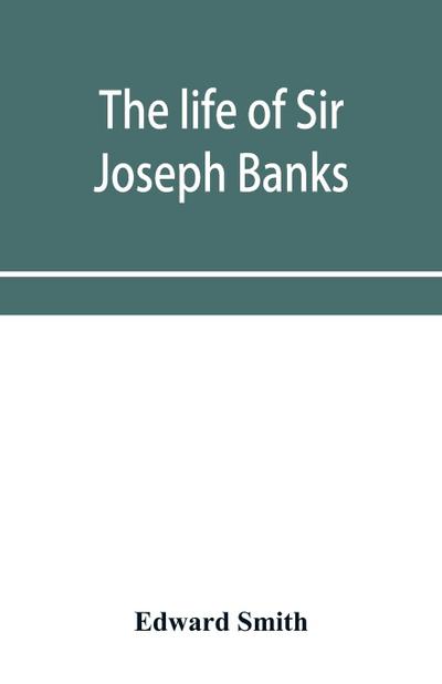 The life of Sir Joseph Banks, president of the Royal Society, with some notices of his friends and contemporaries