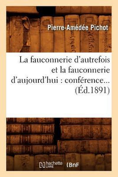 La Fauconnerie d’Autrefois Et La Fauconnerie d’Aujourd’hui: Conférence (Éd.1891)