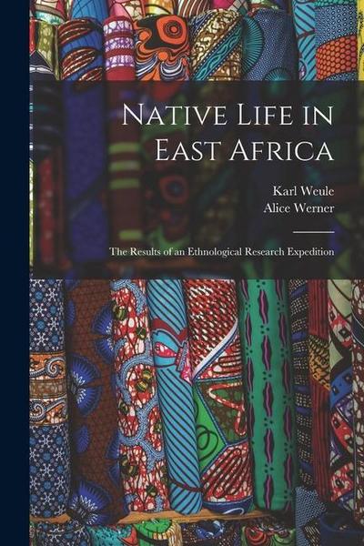 Native Life in East Africa: The Results of an Ethnological Research Expedition