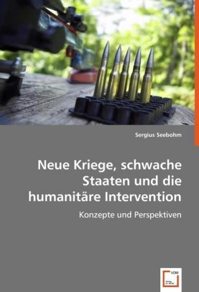 Neue Kriege, schwache Staaten und die humanitäre Intervention