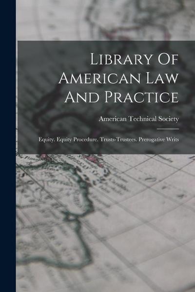 Library Of American Law And Practice: Equity. Equity Procedure. Trusts-trustees. Prerogative Writs