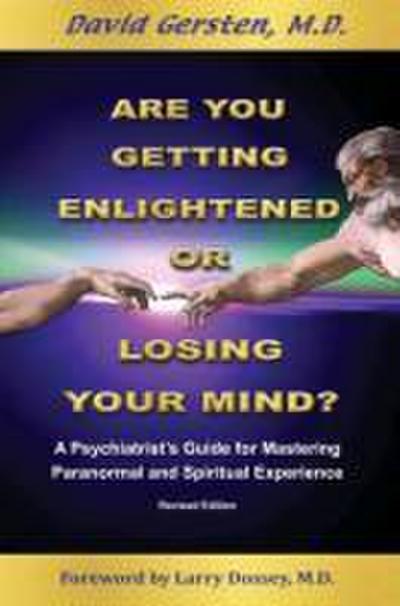 Are You Getting Enlightened or Are You Going Crazy? a Psychiatrist’s Guide for Mastering Paranormal and Spiritual Experience.
