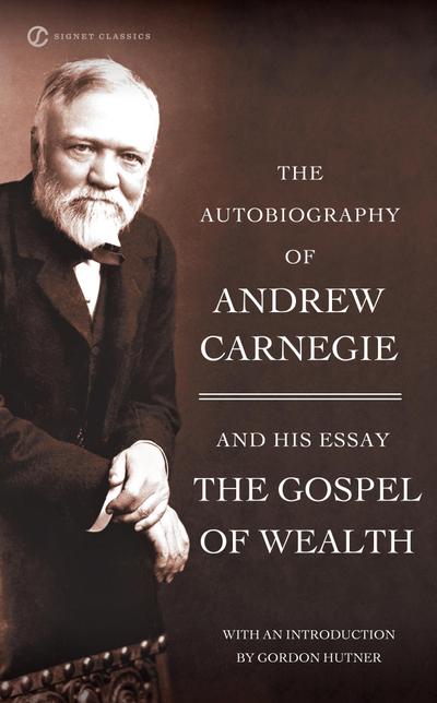 The Autobiography of Andrew Carnegie and The Gospel of Wealth