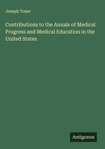 Contributions to the Annals of Medical Progress and Medical Education in the United States