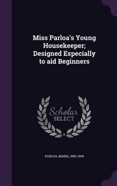 Miss Parloa’s Young Housekeeper; Designed Especially to Aid Beginners