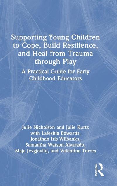 Supporting Young Children to Cope, Build Resilience, and Heal from Trauma through Play