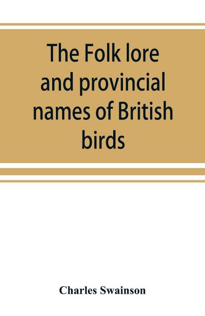 The folk lore and provincial names of British birds