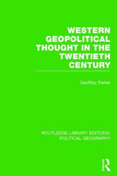 Western Geopolitical Thought in the Twentieth Century (Routledge Library Editions: Political Geography)