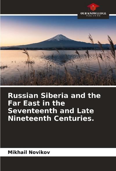 Russian Siberia and the Far East in the Seventeenth and Late Nineteenth Centuries.