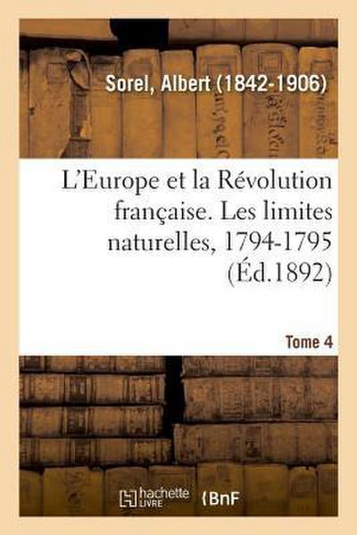 L’Europe Et La Révolution Française. Tome 4. Les Limites Naturelles, 1794-1795
