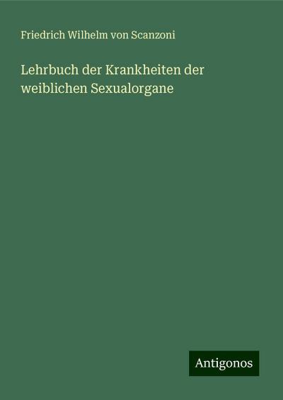 Scanzoni, F: Lehrbuch der Krankheiten der weiblichen Sexualo
