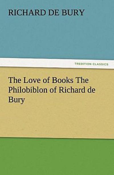 The Love of Books The Philobiblon of Richard de Bury