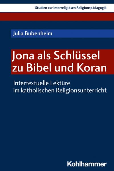 Jona als Schlüssel zu Bibel und Koran: Intertextuelle Lektüre im katholischen Religionsunterricht (Studien zur Interreligiösen Religionspädagogik, 6, Band 6)