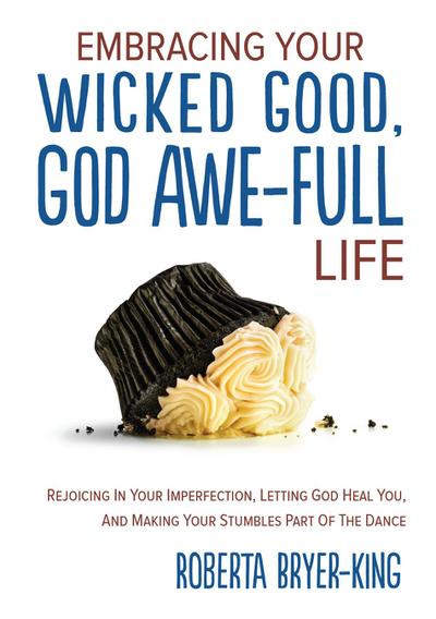 EMBRACING YOUR WICKED GOOD, GOD AWE-FULL LIFE