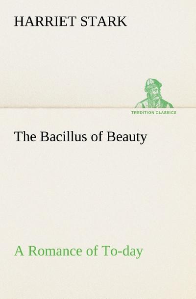 The Bacillus of Beauty A Romance of To-day