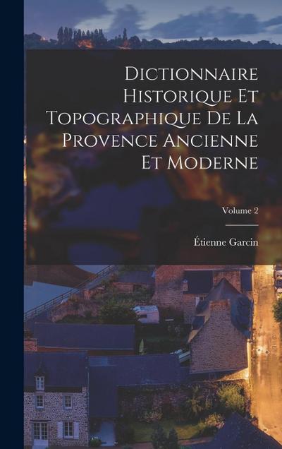 Dictionnaire Historique Et Topographique De La Provence Ancienne Et Moderne; Volume 2