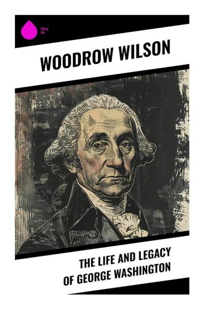 The Life and Legacy of George Washington