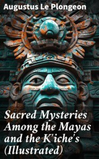 Sacred Mysteries Among the Mayas and the K’iche’s (Illustrated)