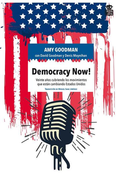 Democracy now! : veinte años cubriendo los movimientos que están cambiando Estados Unidos