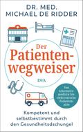 Der Patientenwegweiser: Kompetent und selbstbestimmt durch den Gesundheitsdschungel - Von Alternativmedizin bis elektronische Patientenakte