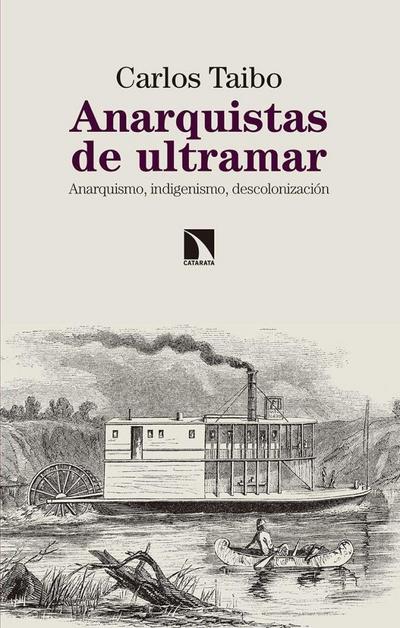 Anarquistas de ultramar : anarquismo, indigenismo, descolonización