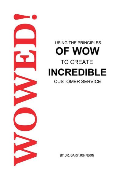 Wowed! Using The Principles Of Wow To Create Incredible Customer Service