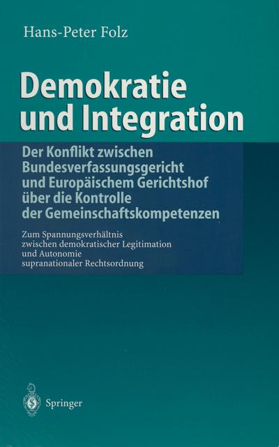 Demokratie und Integration: Der Konflikt zwischen Bundesverfassungsgericht und Europäischem Gerichtshof über die Kontrolle der Gemeinschaftskompetenzen