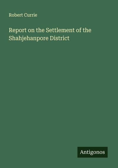 Report on the Settlement of the Shahjehanpore District
