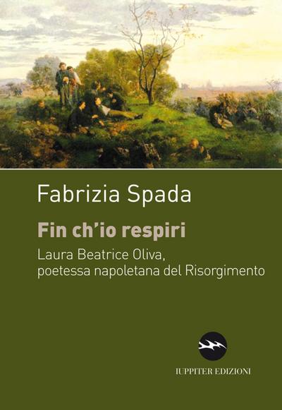 Fin ch’io respiri. Laura Beatrice Oliva, poetessa napoletana del Risorgimento