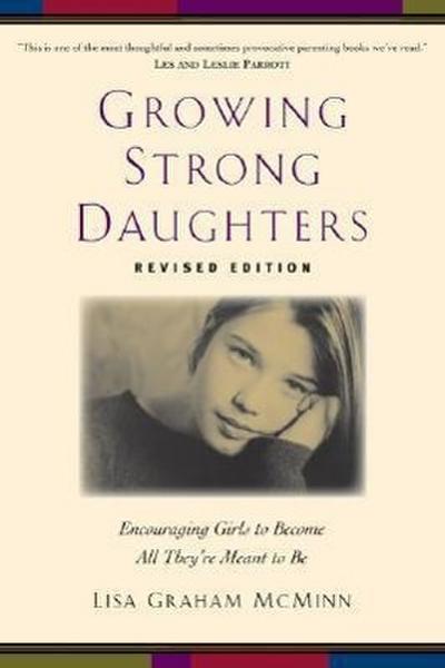 Growing Strong Daughters: Encouraging Girls to Become All They're Meant to Be - Lisa Graham Mcminn