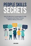 People Skills Secrets:  How To Become Comfortable To Talk To Anyone And Make Friends Without Being Awkward