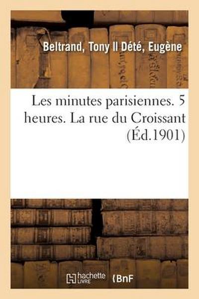 Les Minutes Parisiennes. 5 Heures. La Rue Du Croissant