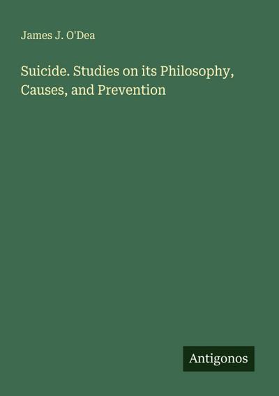 Suicide. Studies on its Philosophy, Causes, and Prevention