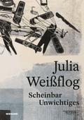 Julia Weißflog. Scheinbar Unwichtiges