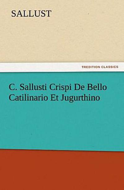 C. Sallusti Crispi De Bello Catilinario Et Jugurthino