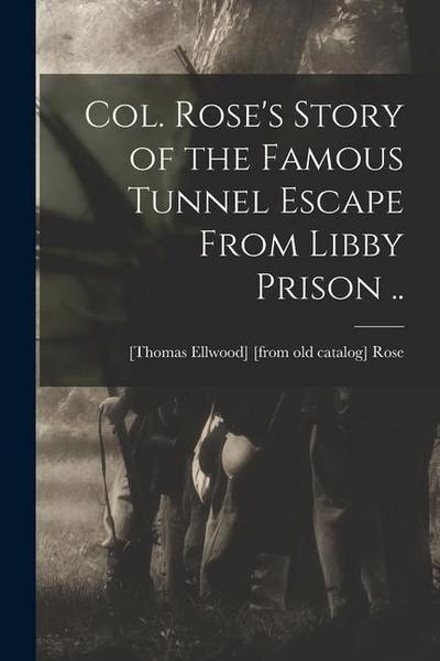Col. Rose’s Story of the Famous Tunnel Escape From Libby Prison ..