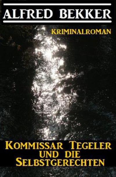 Kommissar Tegeler und die Selbstgerechten: Kriminalroman