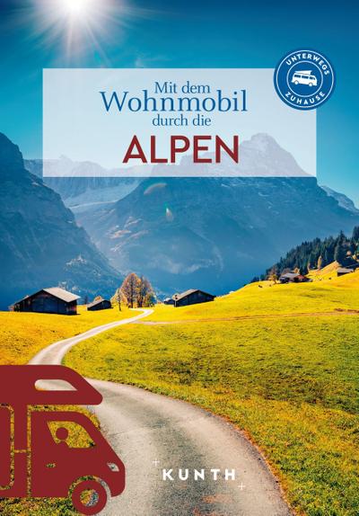 KUNTH Mit dem Wohnmobil durch die Alpen: Unterwegs Zuhause (KUNTH Mit dem Wohnmobil unterwegs)