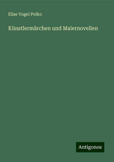 Polko, E: Künstlermärchen und Malernovellen