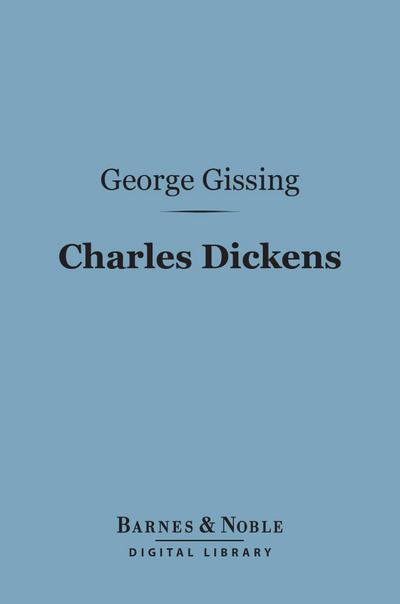 Charles Dickens:  A Critical Study (Barnes & Noble Digital Library)