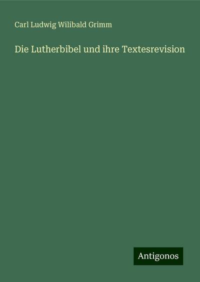 Grimm, C: Lutherbibel und ihre Textesrevision